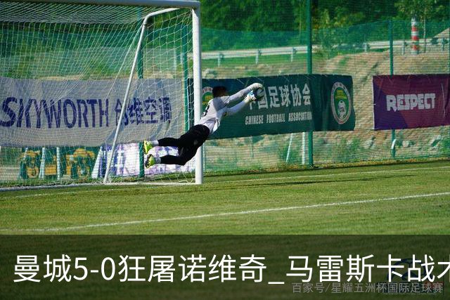 曼城5-0狂屠诺维奇 马雷斯卡战术首秀大胜